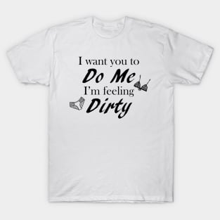 Do me I Feel Dirty T-Shirt